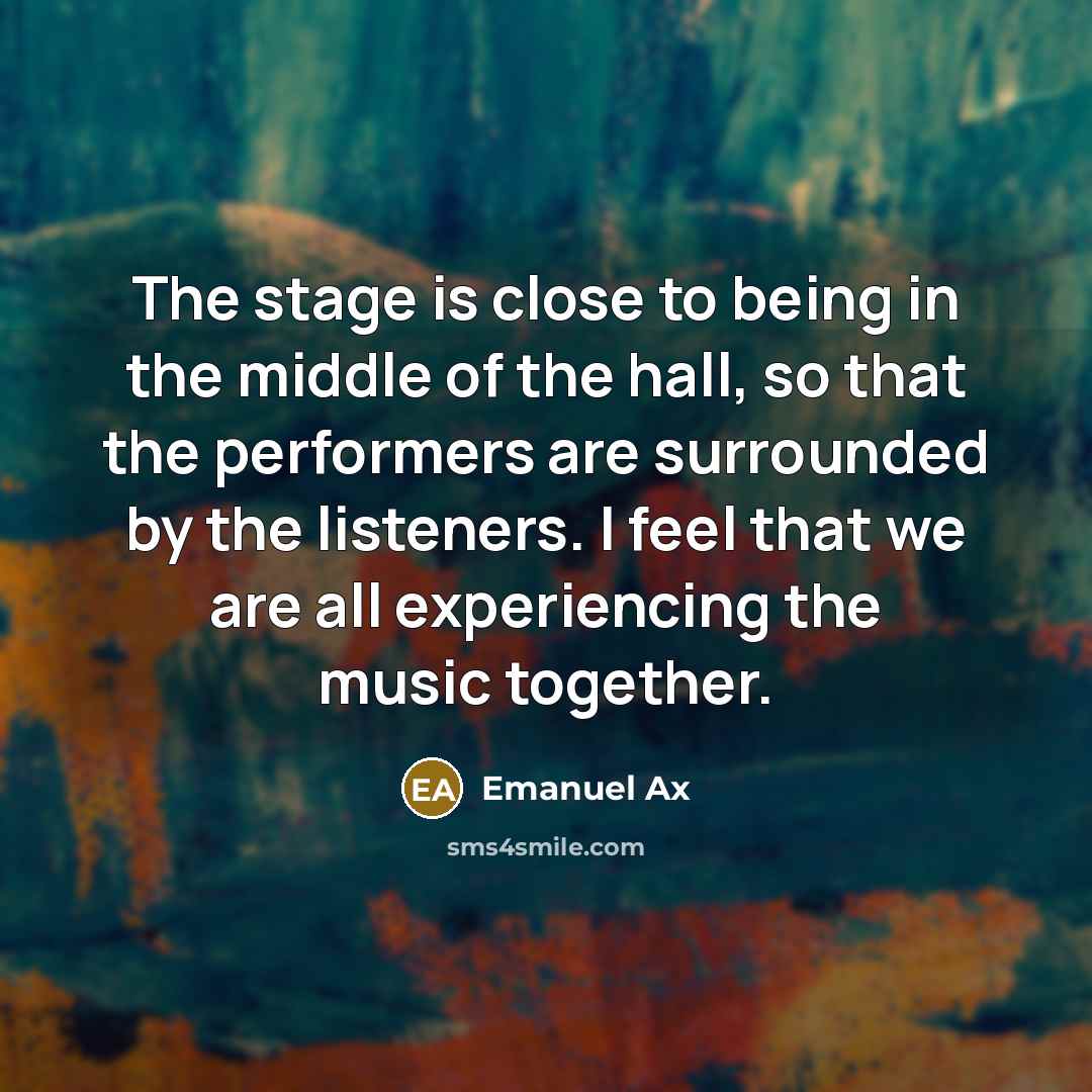 “The stage is close to being in the middle of…” quote by Emanuel Ax