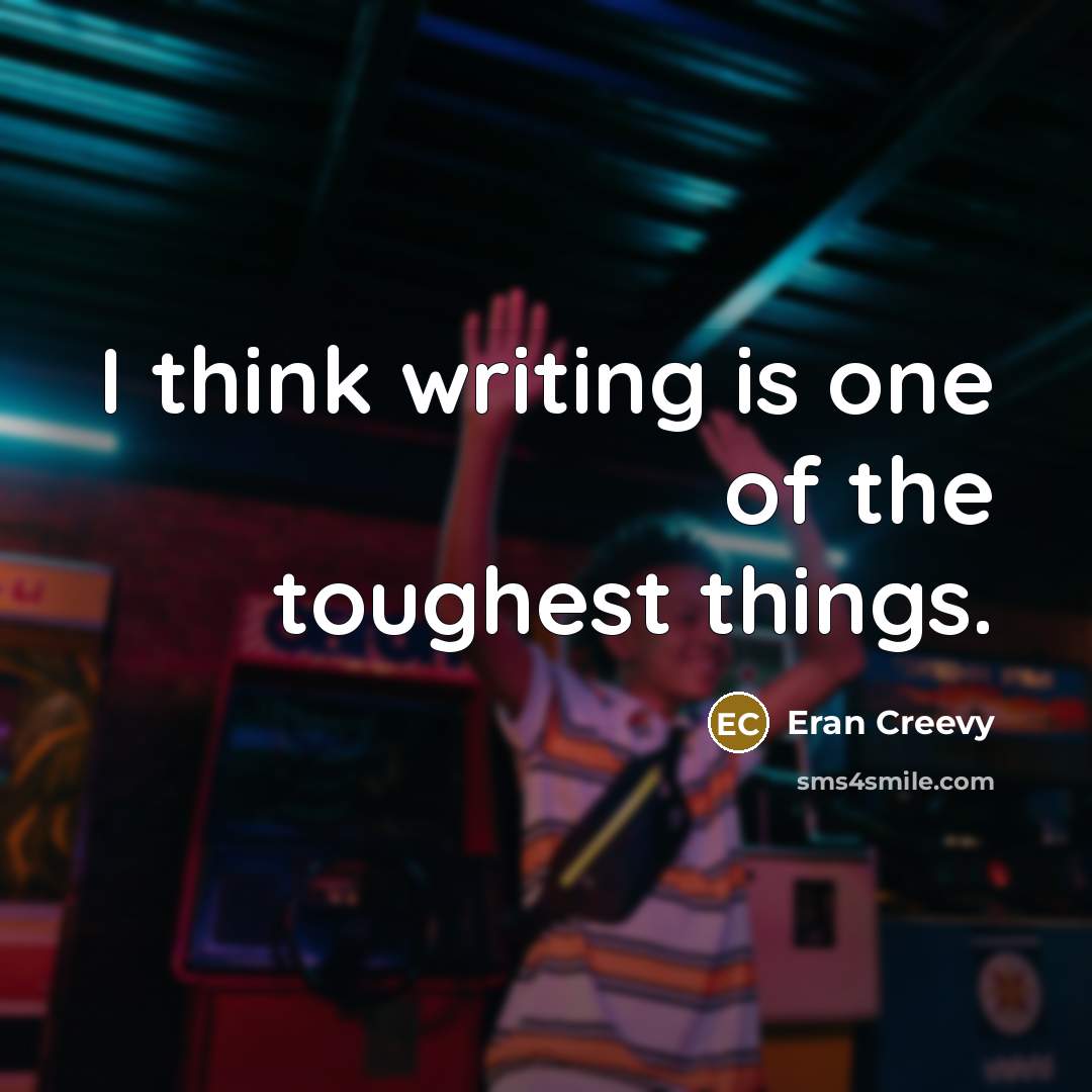 “I think writing is one of the toughest things.…” quote by Eran Creevy