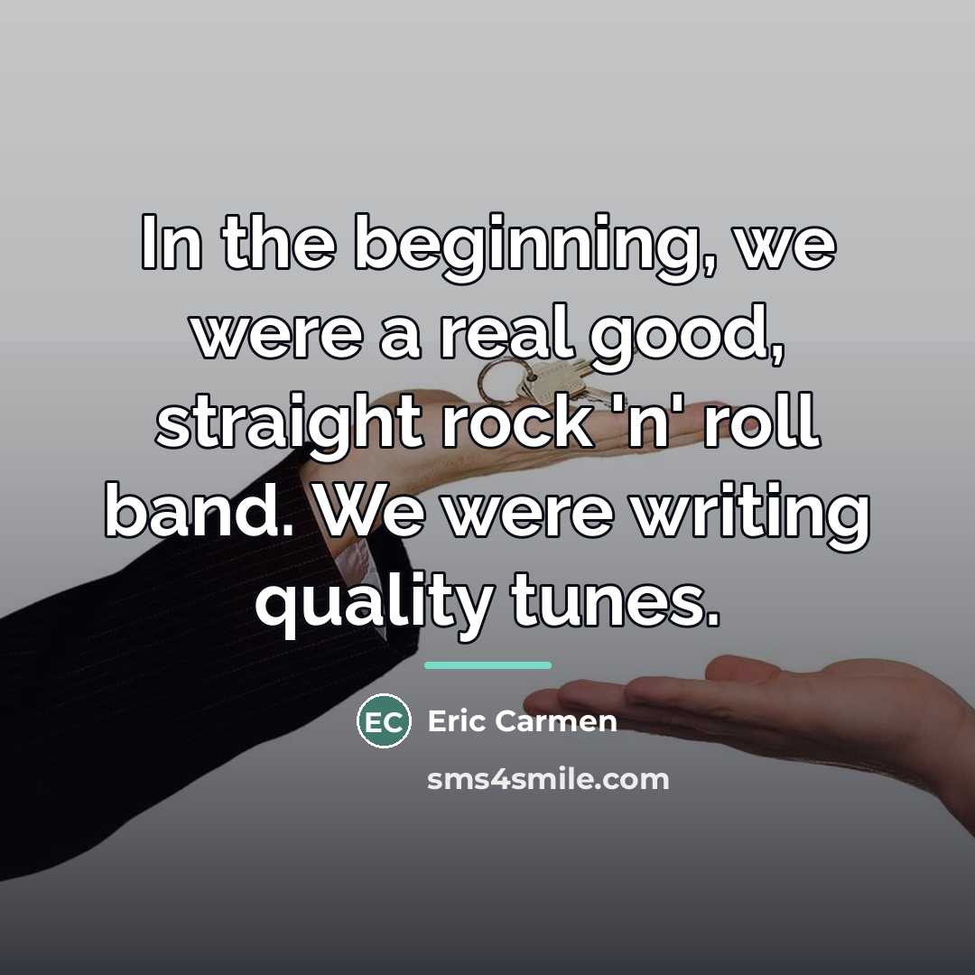 “In the beginning, we were a real good, straight rock…” quote by Eric Carmen