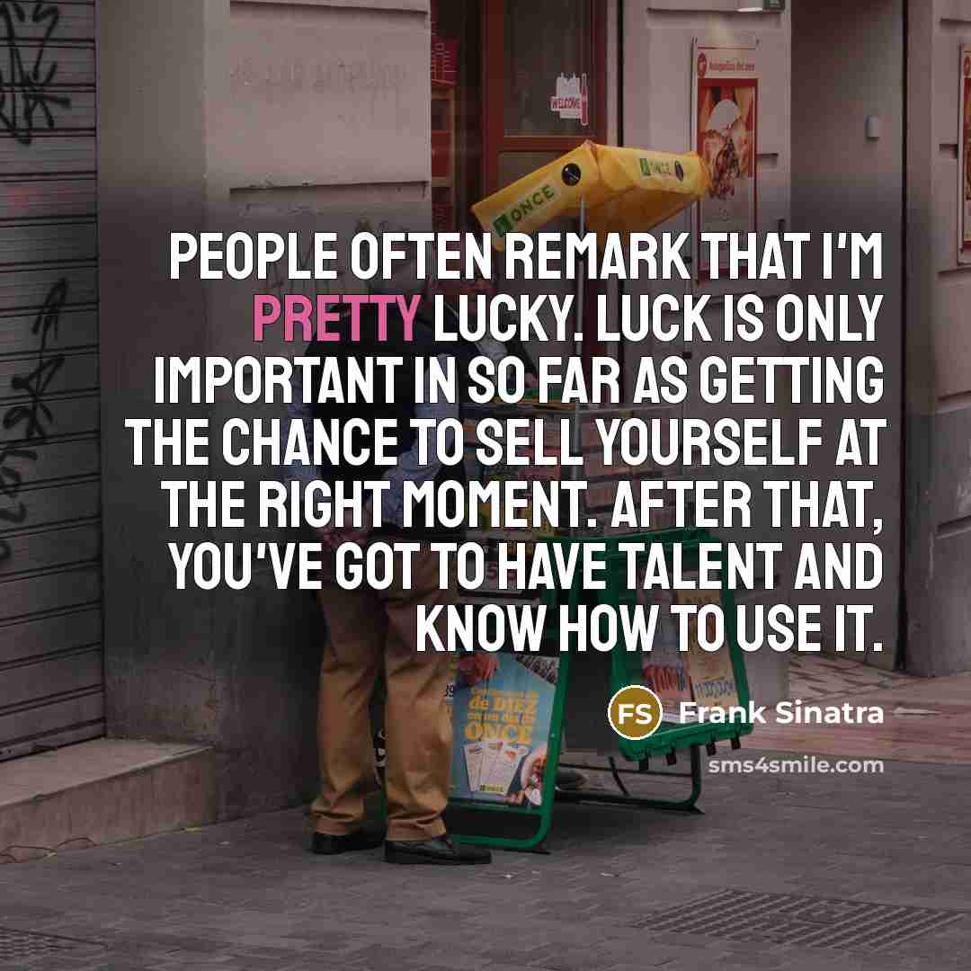 “People often remark that I'm pretty lucky. Luck is only…” quote by Frank Sinatra