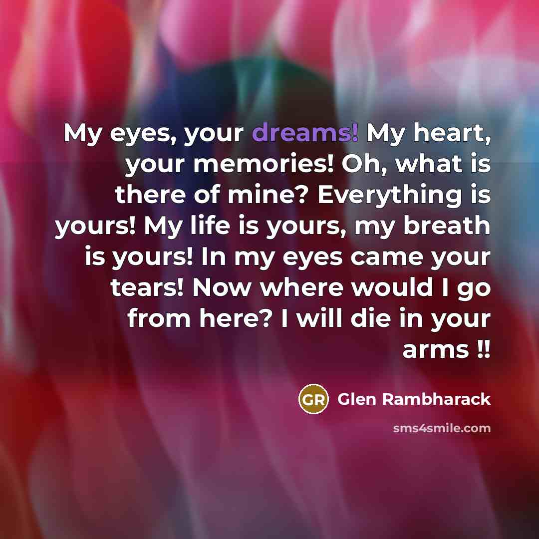 “My eyes, your dreams! My heart, your memories! Oh, what…” quote by Glen Rambharack