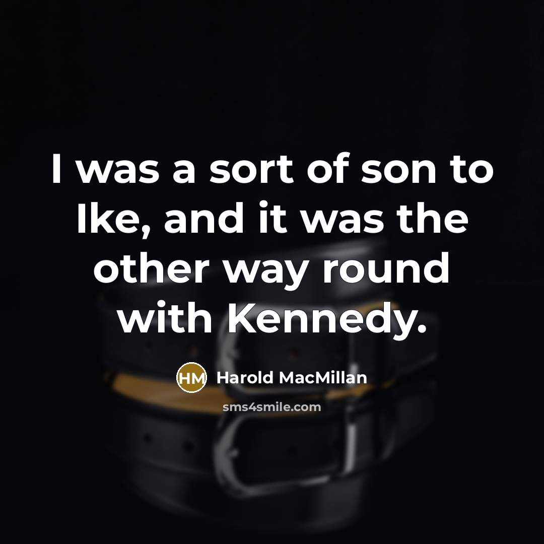“I was a sort of son to Ike, and it…” quote by Harold MacMillan