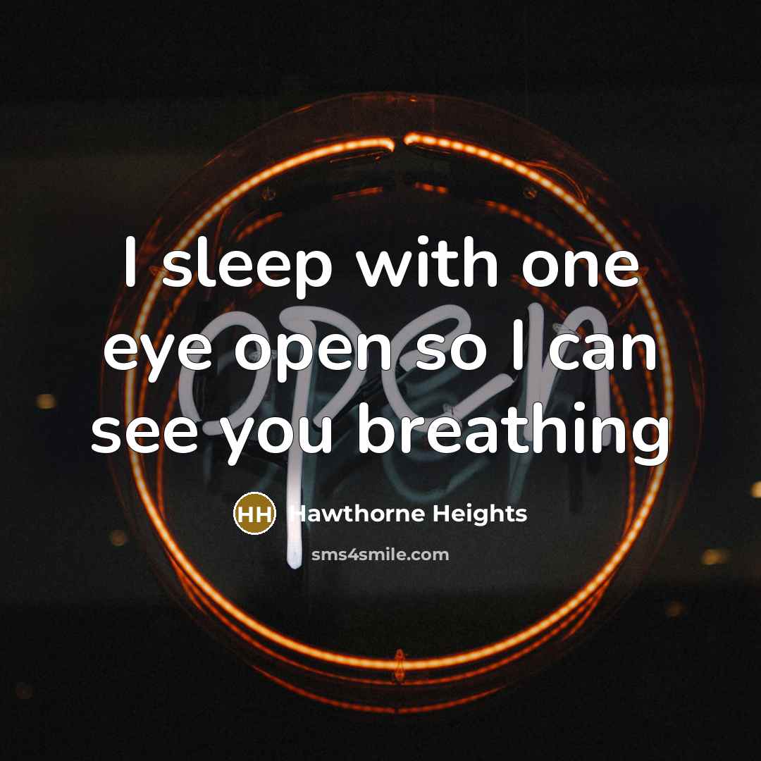 “I sleep with one eye open so I can see…” quote by Hawthorne Heights