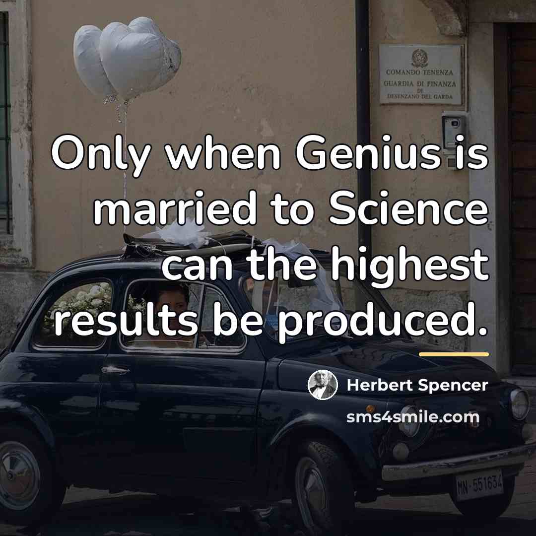 “Only when Genius is married to Science can the highest…” quote by Herbert Spencer