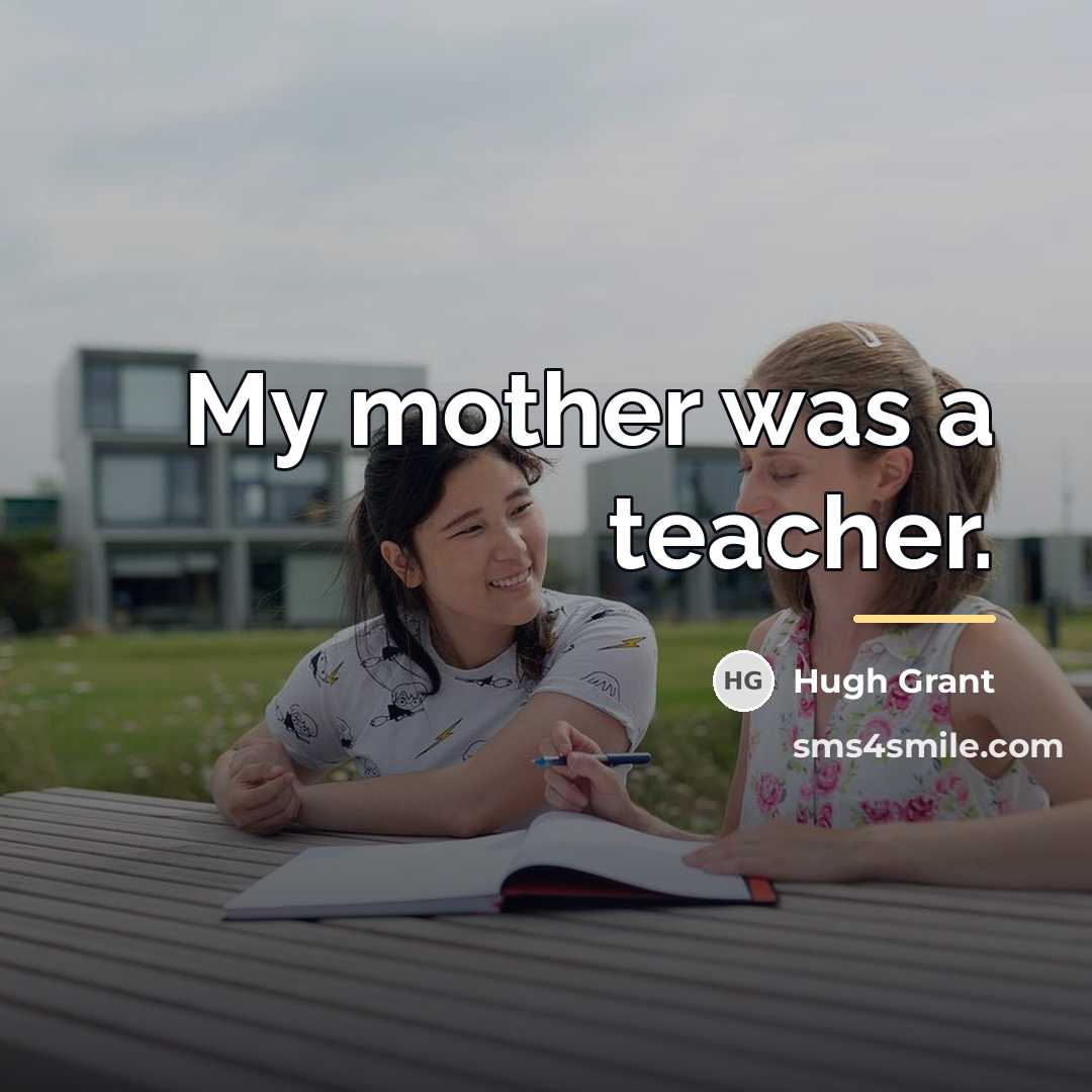 “My mother was a teacher.…” quote by Hugh Grant
