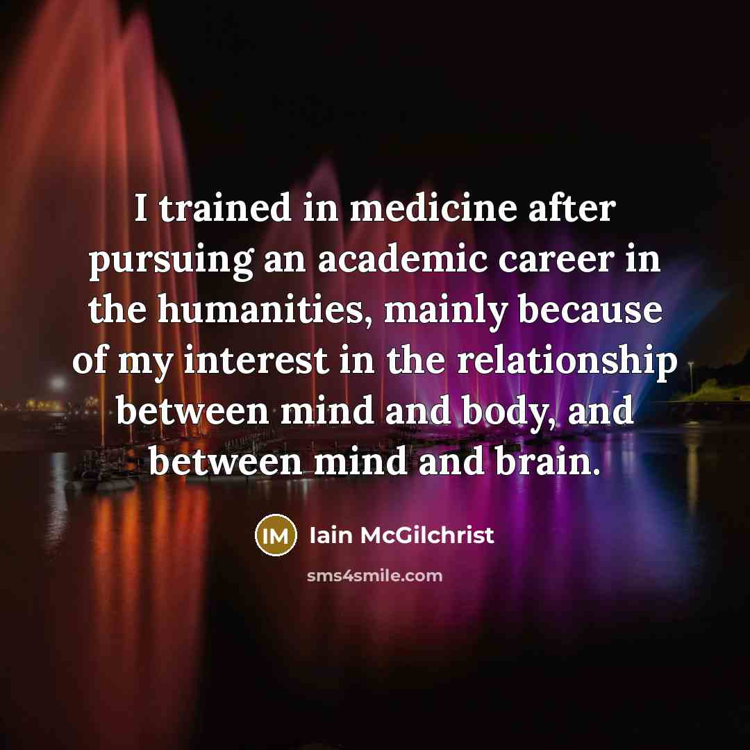 “I trained in medicine after pursuing an academic career in…” quote by Iain McGilchrist