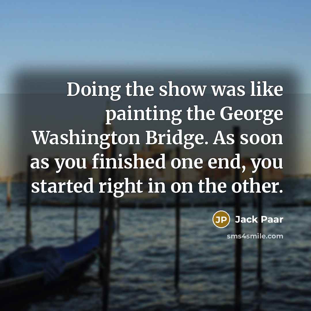 “Doing the show was like painting the George Washington Bridge.…” quote by Jack Paar