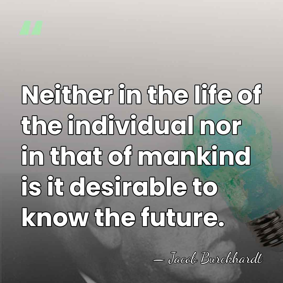 Neither in the life of the individual nor in that of mankind&hellip; - Jacob Burckhardt