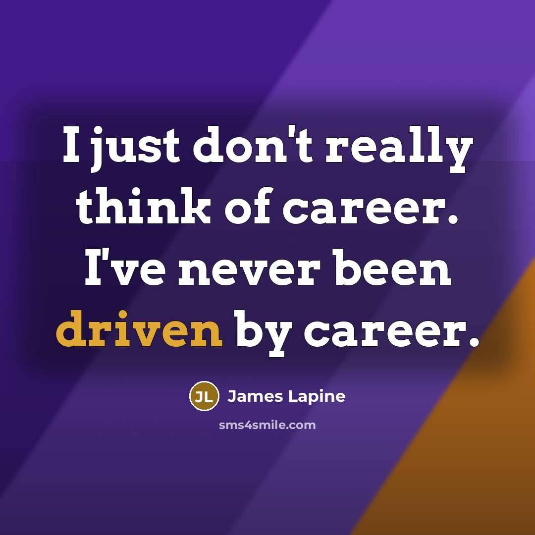 “I just don't really think of career. I've never been…” quote by James Lapine