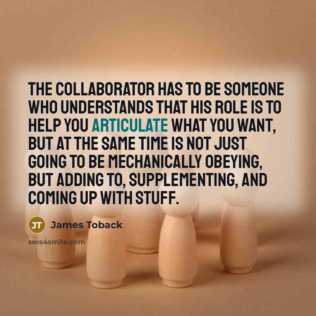 “The collaborator has to be someone who understands that his…” quote by James Toback
