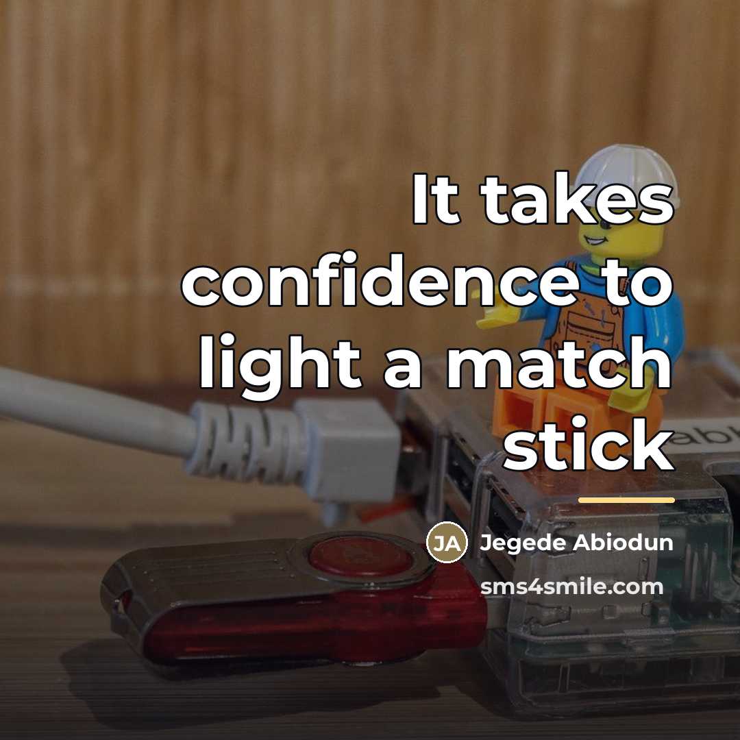 “It takes confidence to light a match stick…” quote by Jegede Abiodun