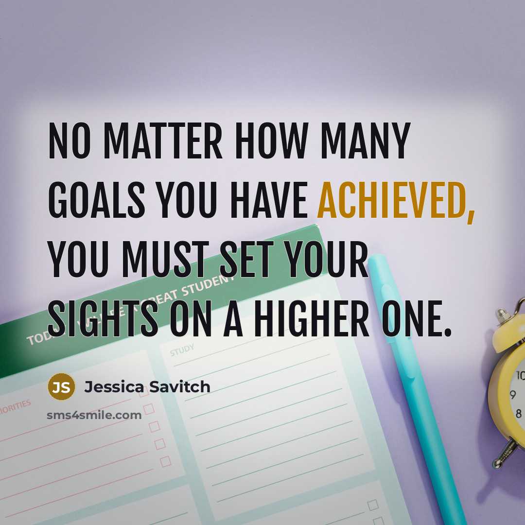 “No matter how many goals you have achieved, you must set your sights on a higher one.” quote by Jessica Savitch