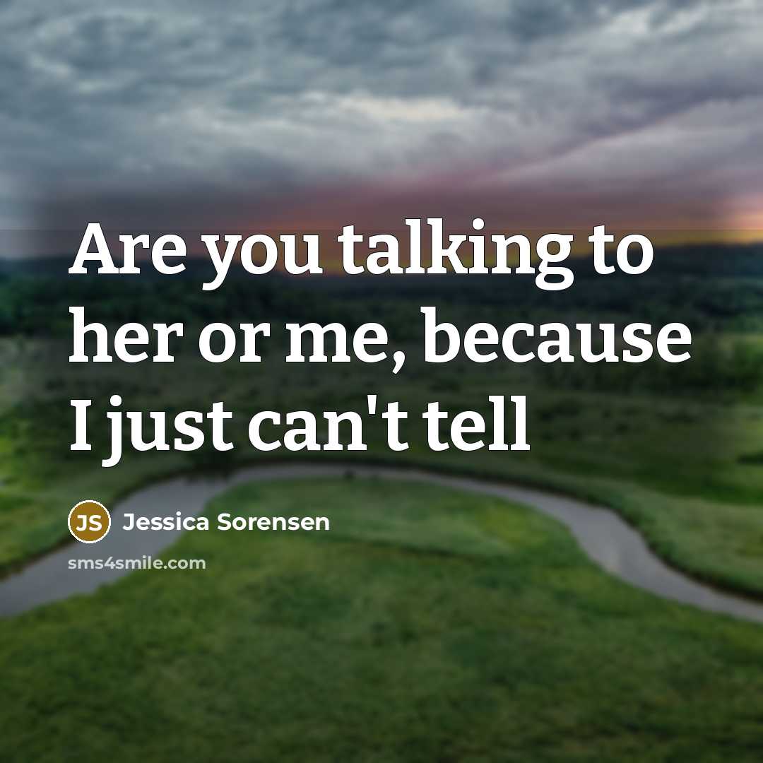 “Are you talking to her or me, because I just…” quote by Jessica Sorensen