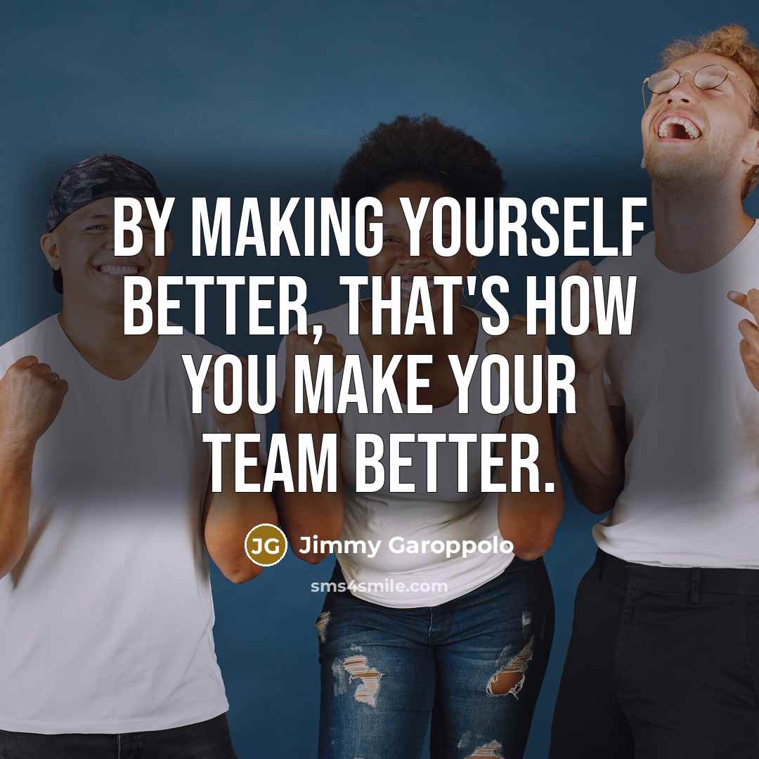 “By making yourself better, that's how you make your team…” quote by Jimmy Garoppolo