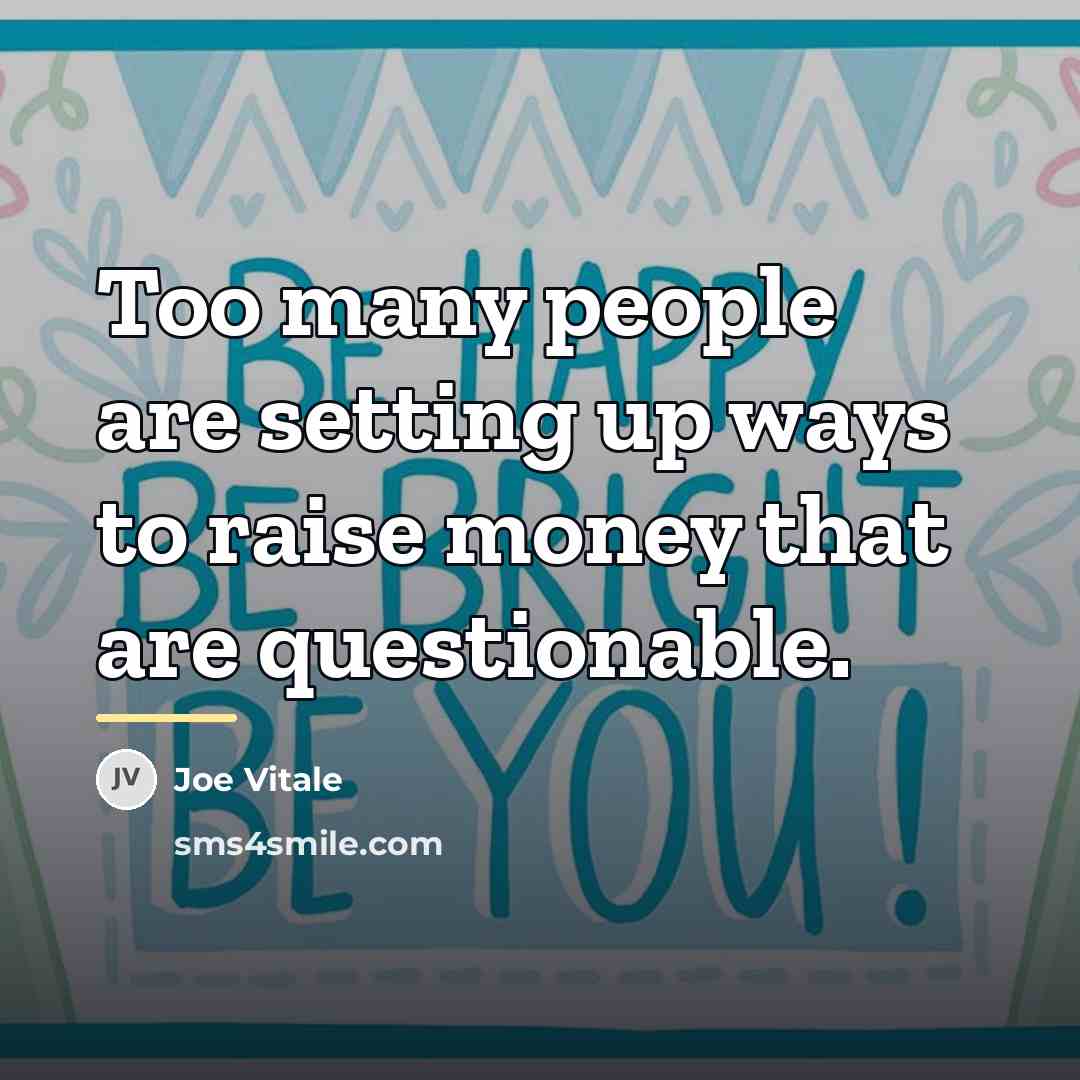 “Too many people are setting up ways to raise money…” quote by Joe Vitale