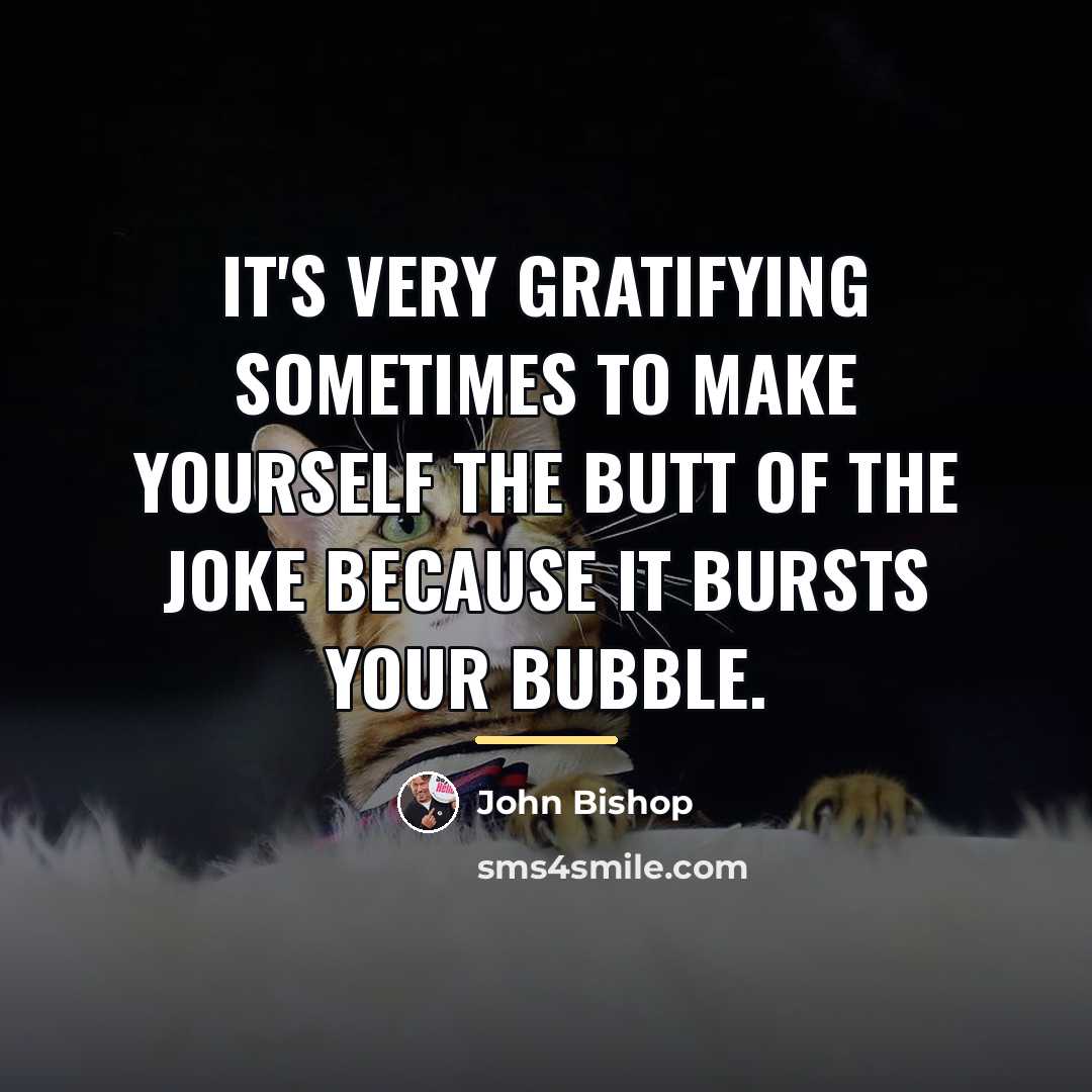 “It's very gratifying sometimes to make yourself the butt of…” quote by John Bishop
