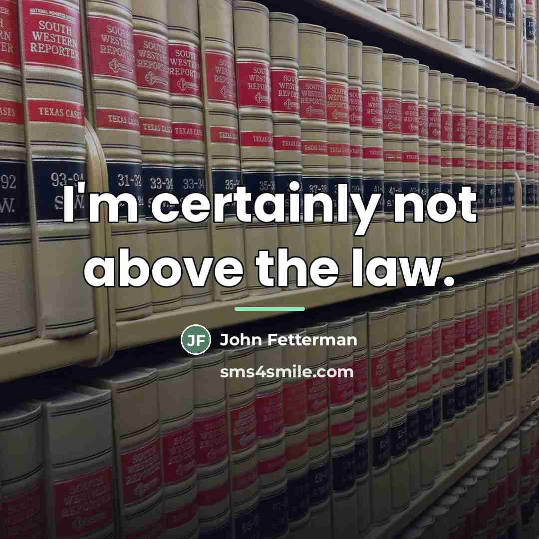 “I'm certainly not above the law.…” quote by John Fetterman