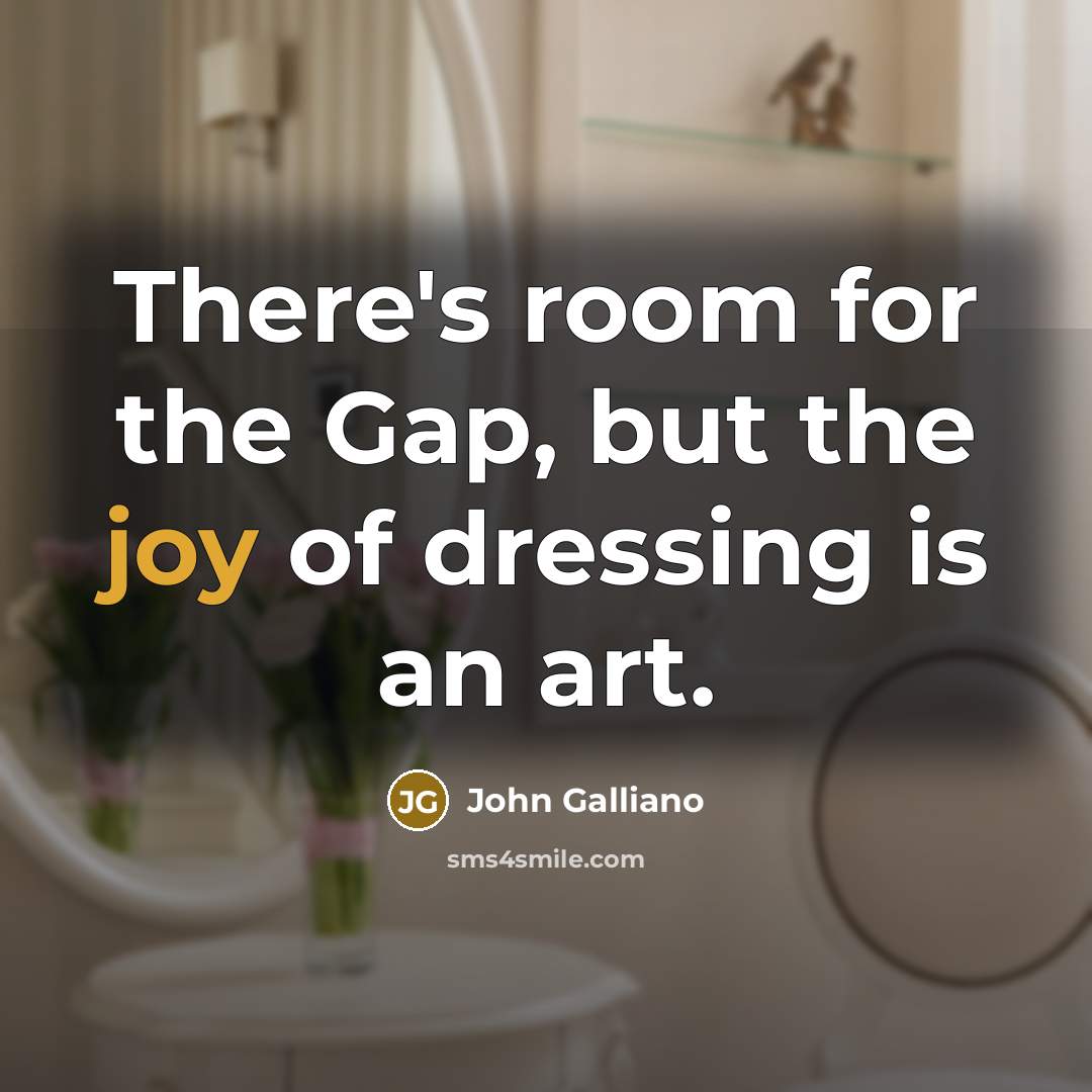 “There's room for the Gap, but the joy of dressing…” quote by John Galliano