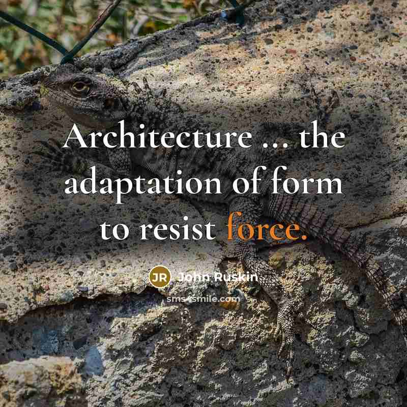 “Architecture ... the adaptation of form to resist force.…” quote by John Ruskin