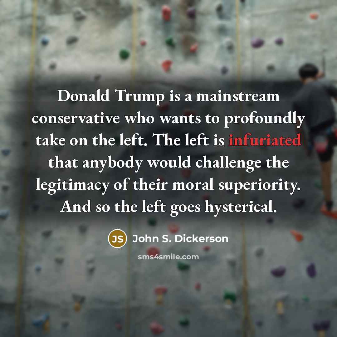 “Donald Trump is a mainstream conservative who wants to profoundly…” quote by John S. Dickerson