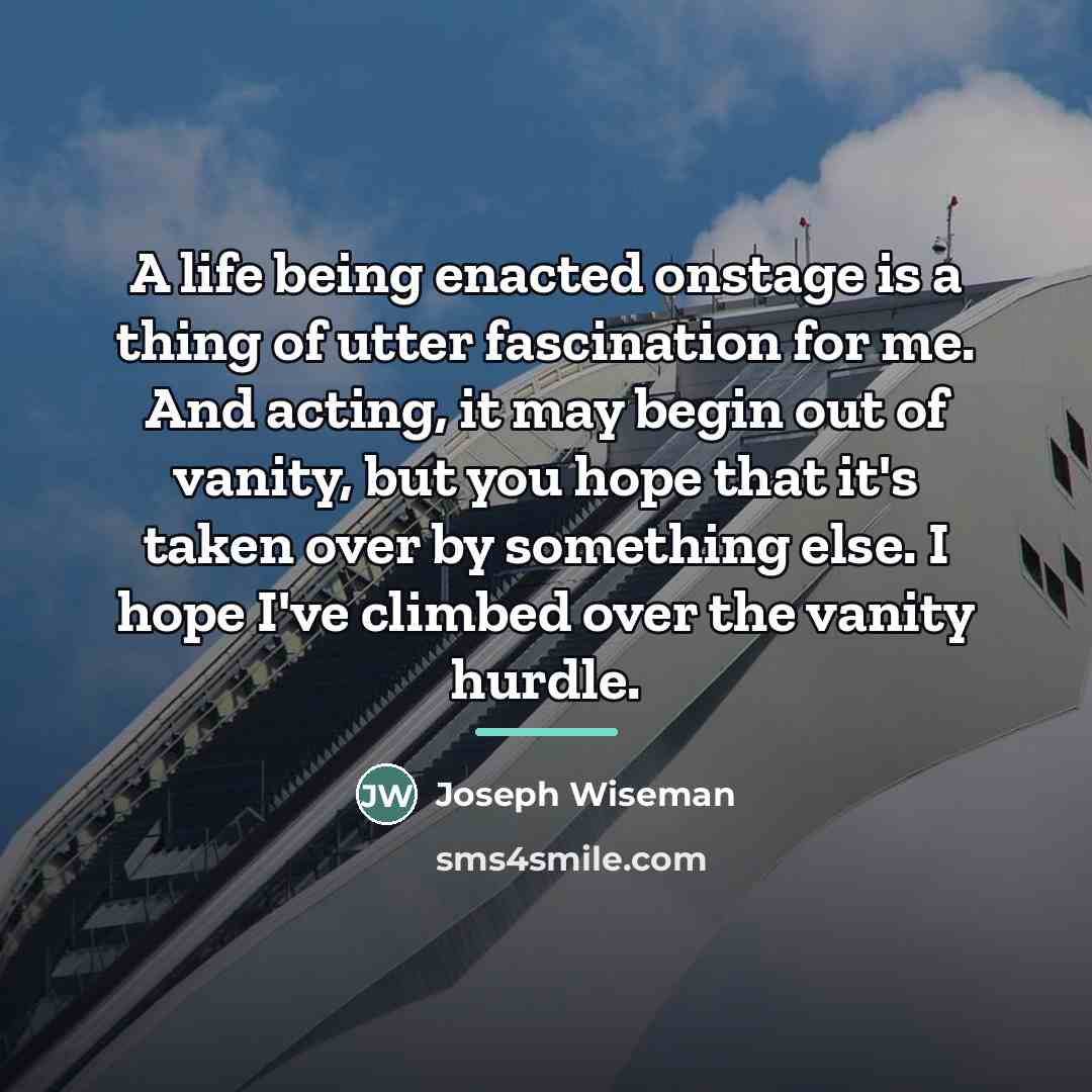 “A life being enacted onstage is a thing of utter…” quote by Joseph Wiseman