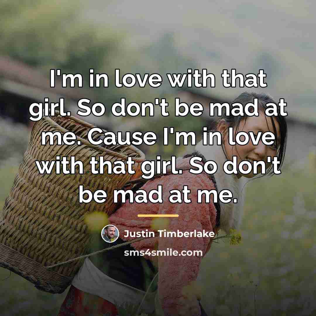 “I'm in love with that girl. So don't be mad…” quote by Justin Timberlake