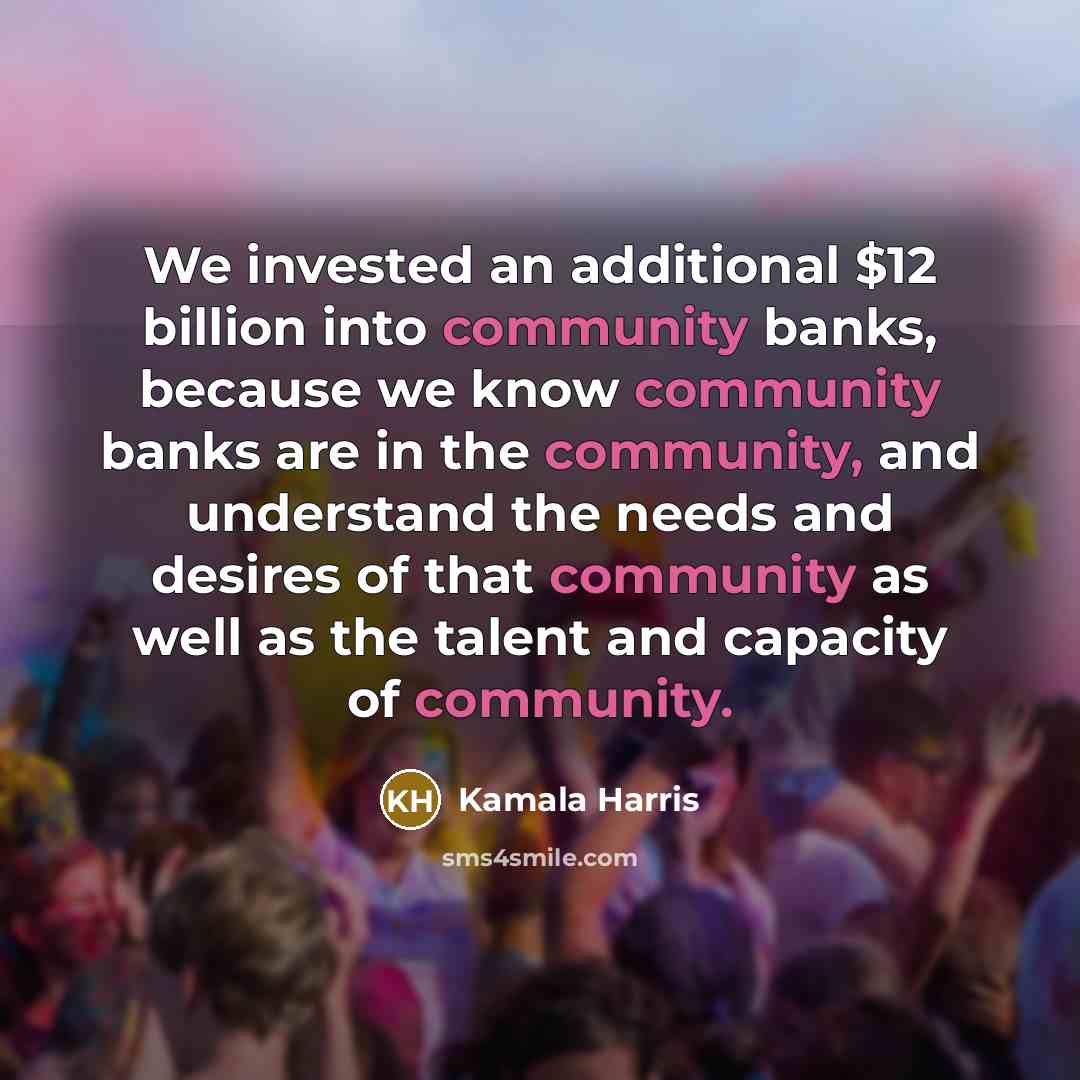 “We invested an additional $12 billion into community banks, because…” quote by Kamala Harris