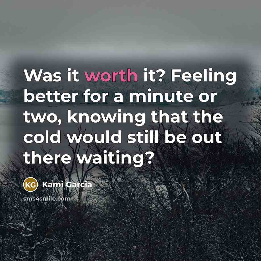 “Was it worth it? Feeling better for a minute or…” quote by Kami Garcia