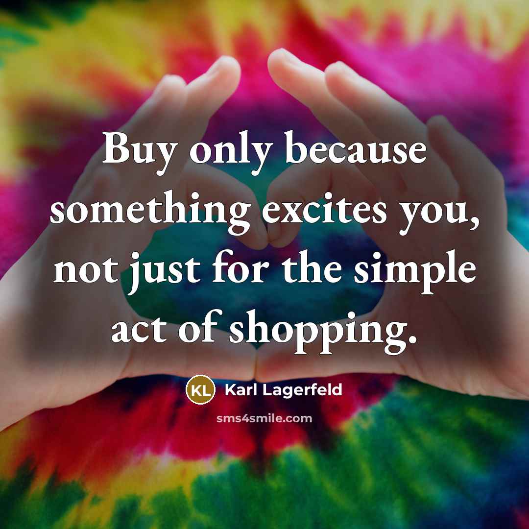 “Buy only because something excites you, not just for the…” quote by Karl Lagerfeld