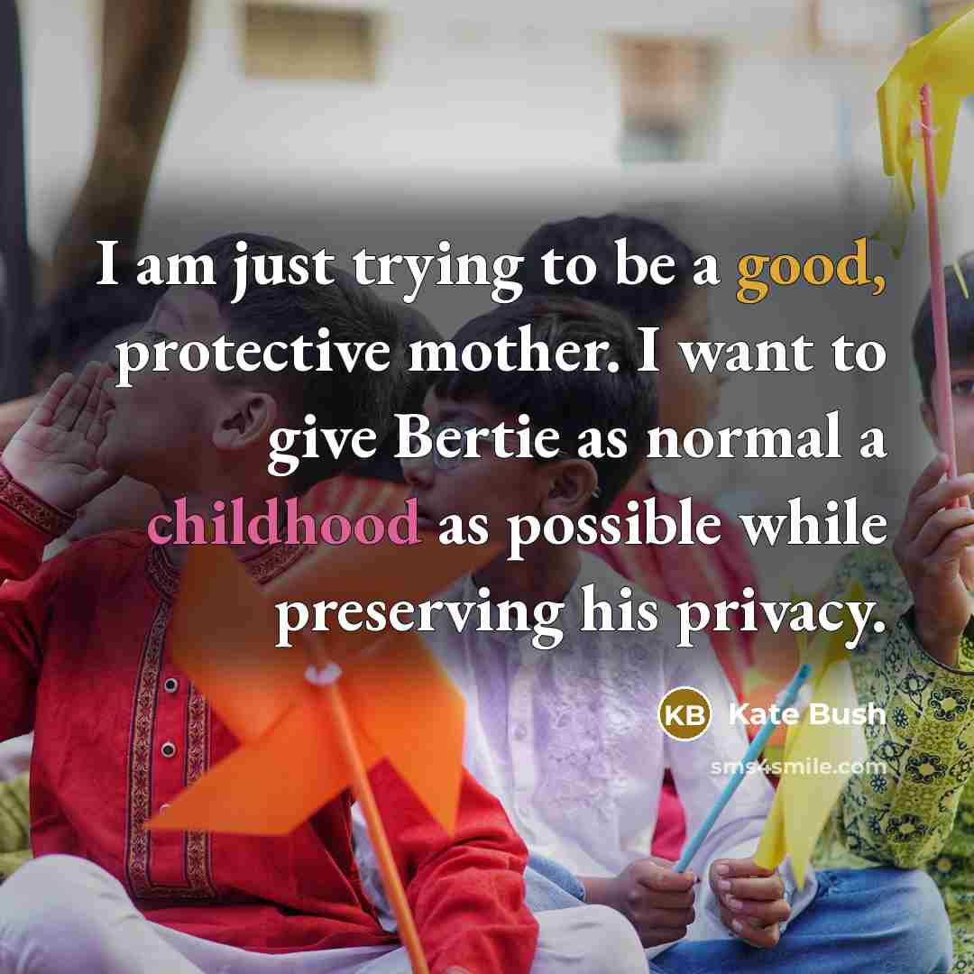 “I am just trying to be a good, protective mother.…” quote by Kate Bush