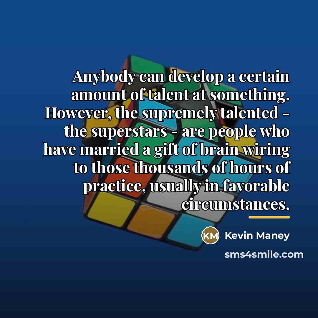 “Anybody can develop a certain amount of talent at something.…” quote by Kevin Maney
