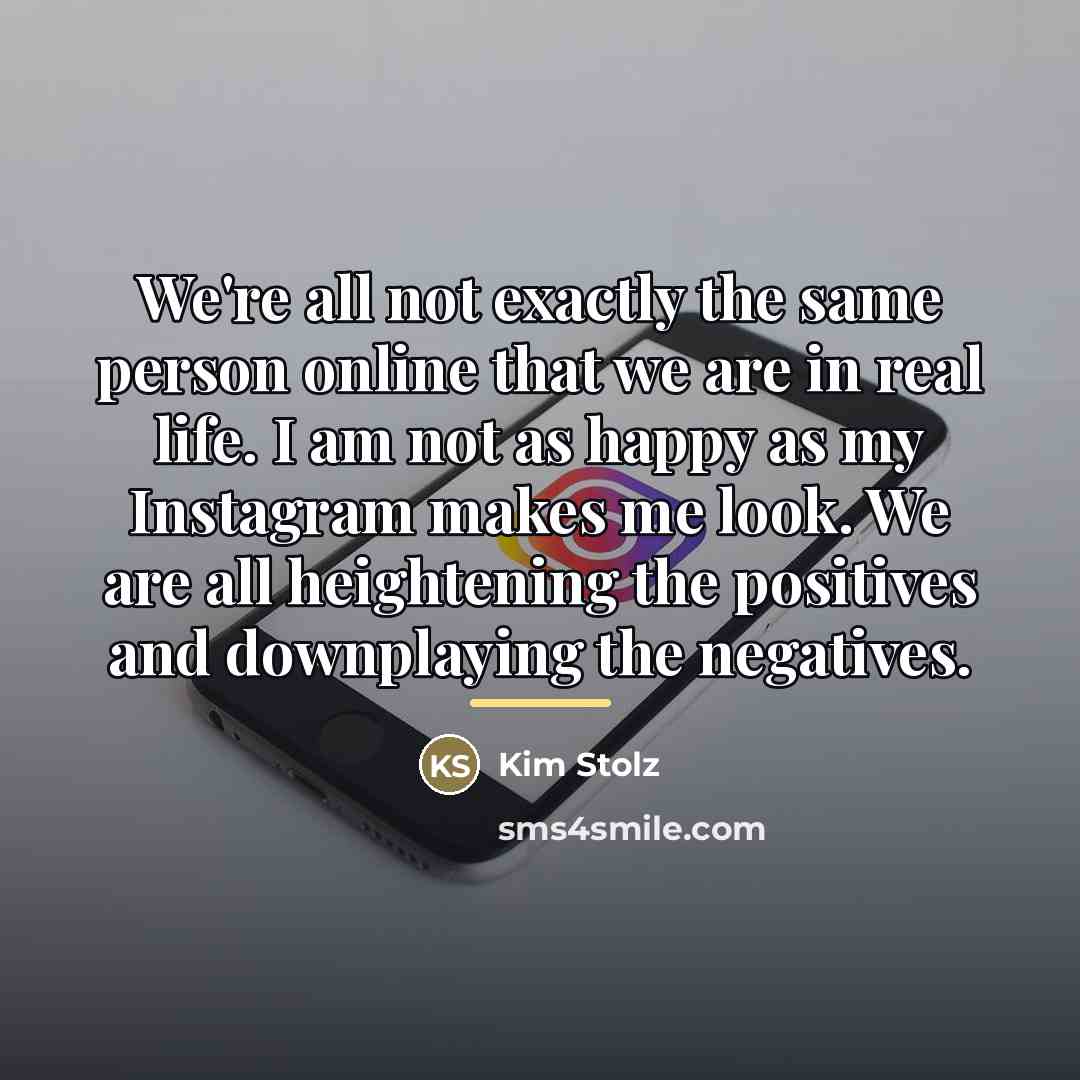“We're all not exactly the same person online that we…” quote by Kim Stolz