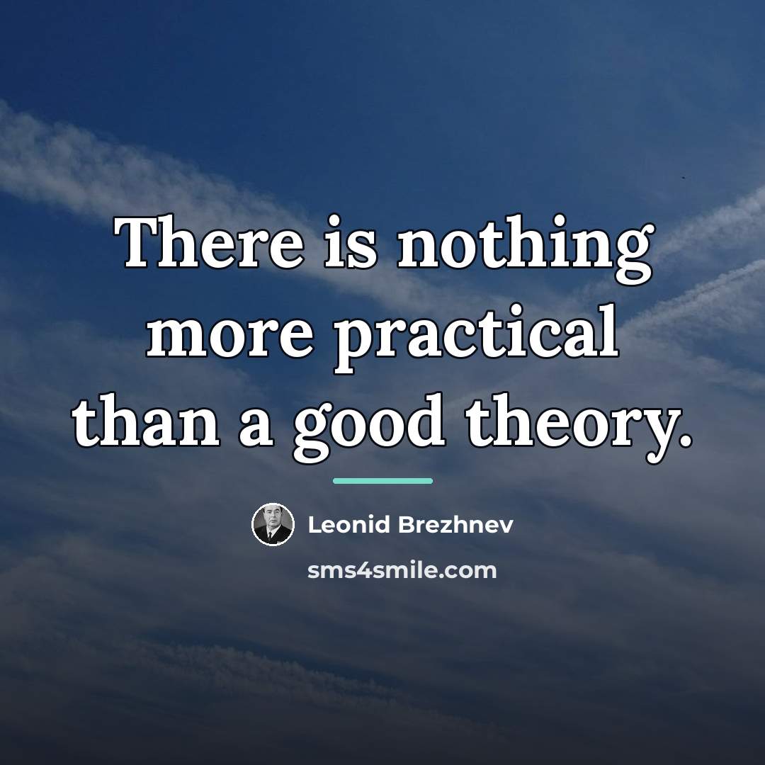 “There is nothing more practical than a good theory.…” quote by Leonid Brezhnev