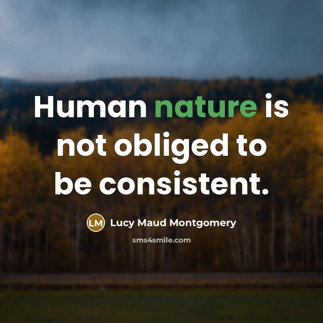 “Human nature is not obliged to be consistent.…” quote by Lucy Maud Montgomery