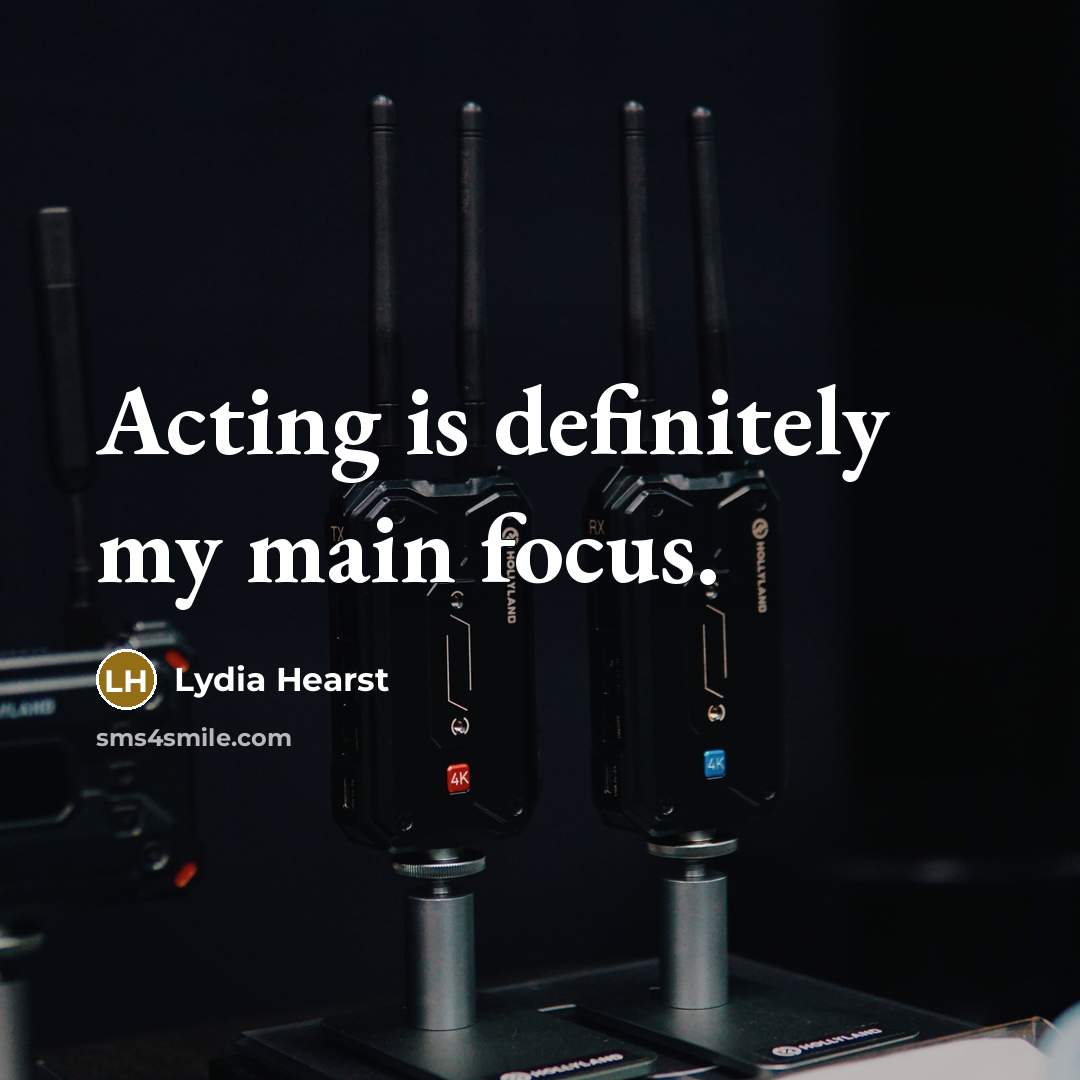 “Acting is definitely my main focus.…” quote by Lydia Hearst