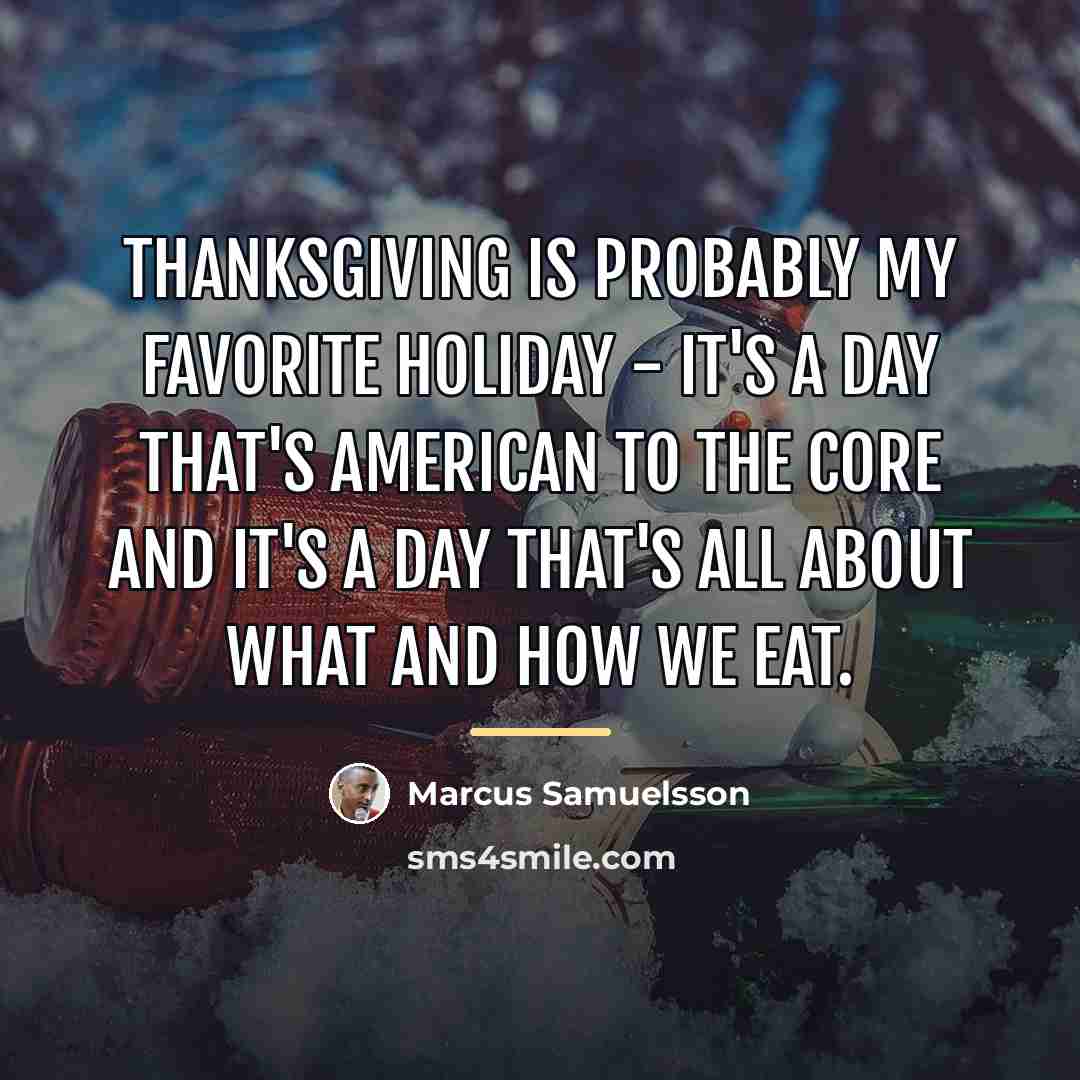 “Thanksgiving is probably my favorite holiday - it's a day…” quote by Marcus Samuelsson