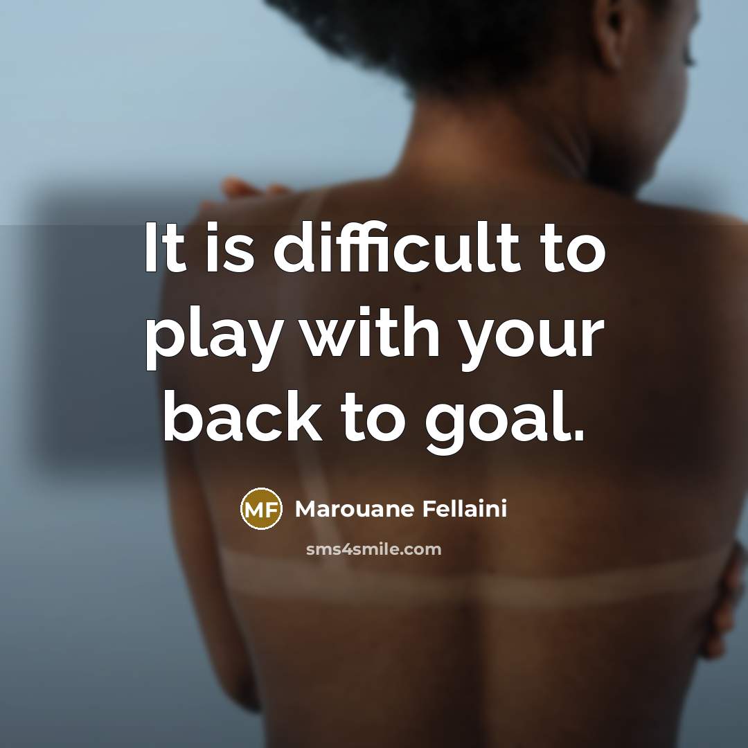 “It is difficult to play with your back to goal.…” quote by Marouane Fellaini