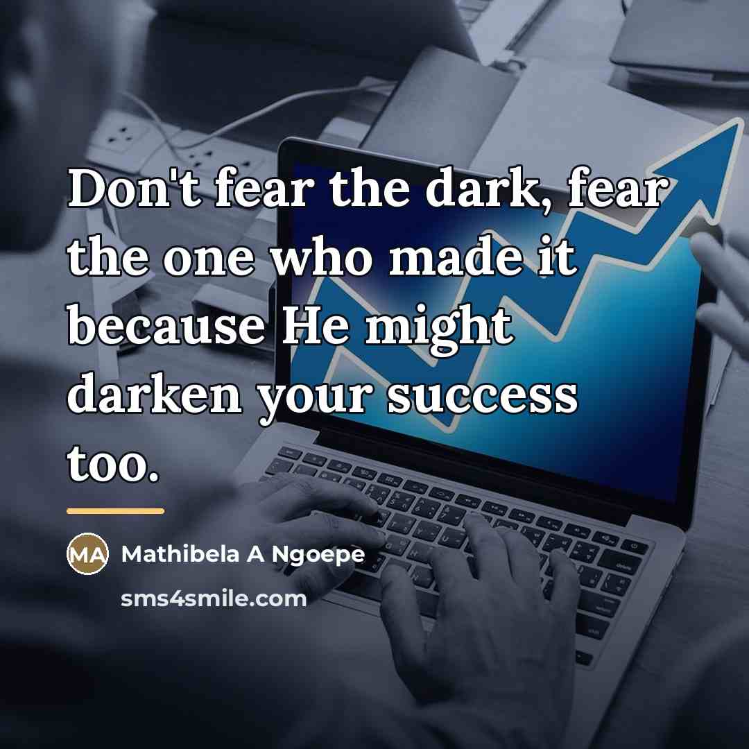 “Don't fear the dark, fear the one who made it…” quote by Mathibela A Ngoepe