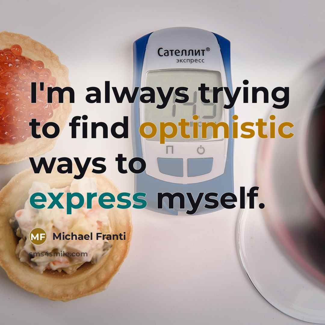 “I'm always trying to find optimistic ways to express myself.…” quote by Michael Franti