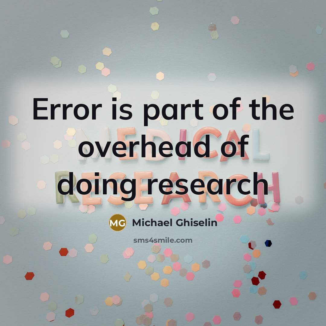“Error is part of the overhead of doing research” quote by Michael Ghiselin