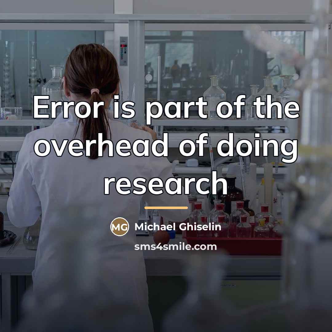 “Error is part of the overhead of doing research…” quote by Michael Ghiselin