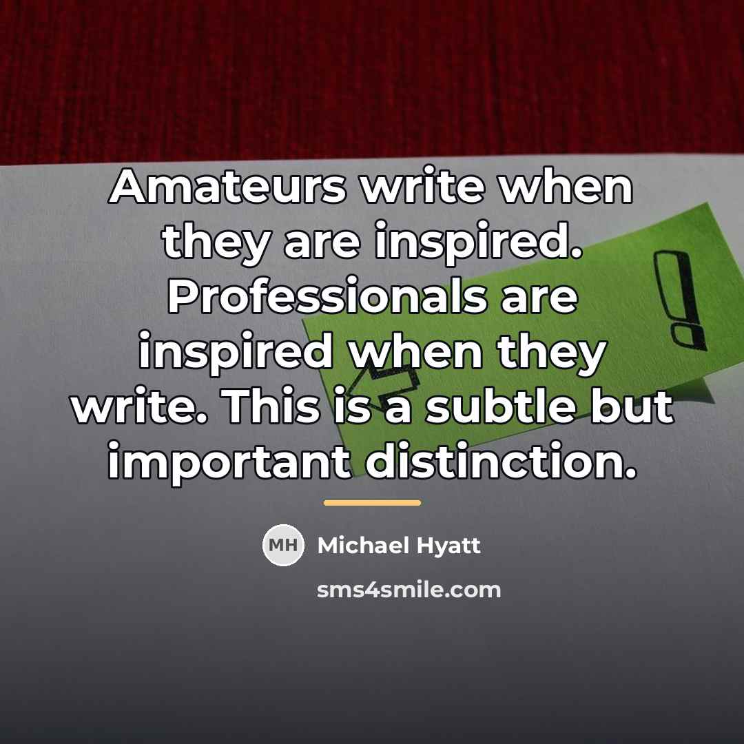 “Amateurs write when they are inspired. Professionals are inspired when…” quote by Michael Hyatt