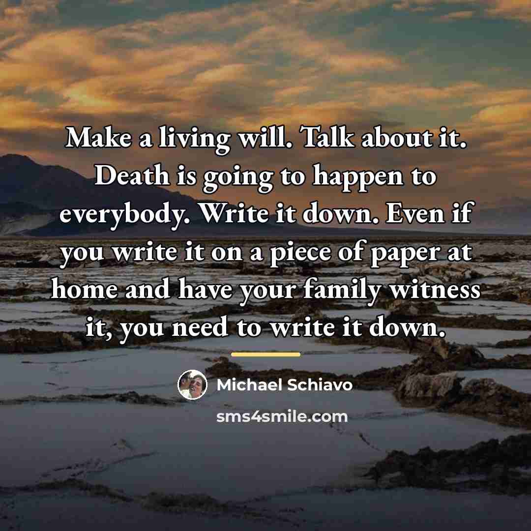 “Make a living will. Talk about it. Death is going…” quote by Michael Schiavo