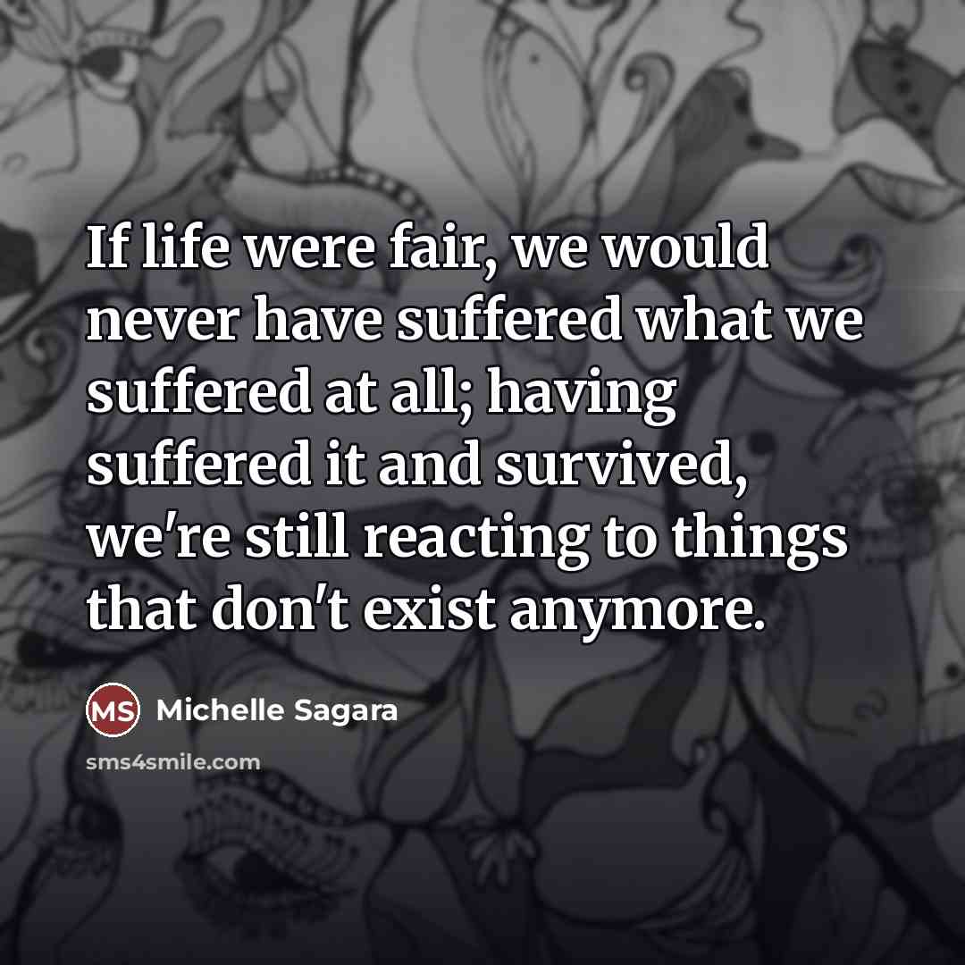 “If life were fair, we would never have suffered what…” quote by Michelle Sagara