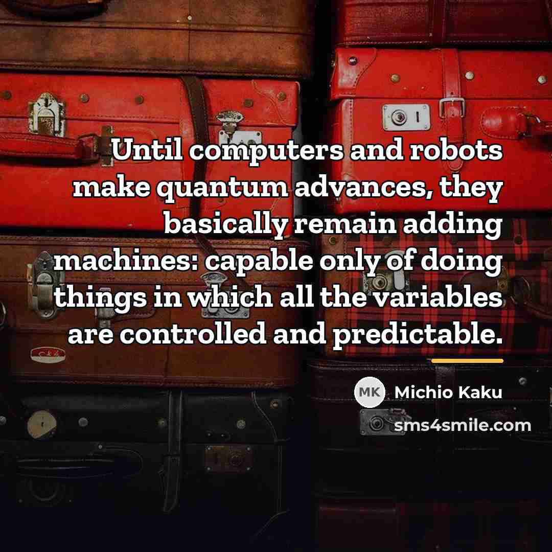 “Until computers and robots make quantum advances, they basically remain…” quote by Michio Kaku