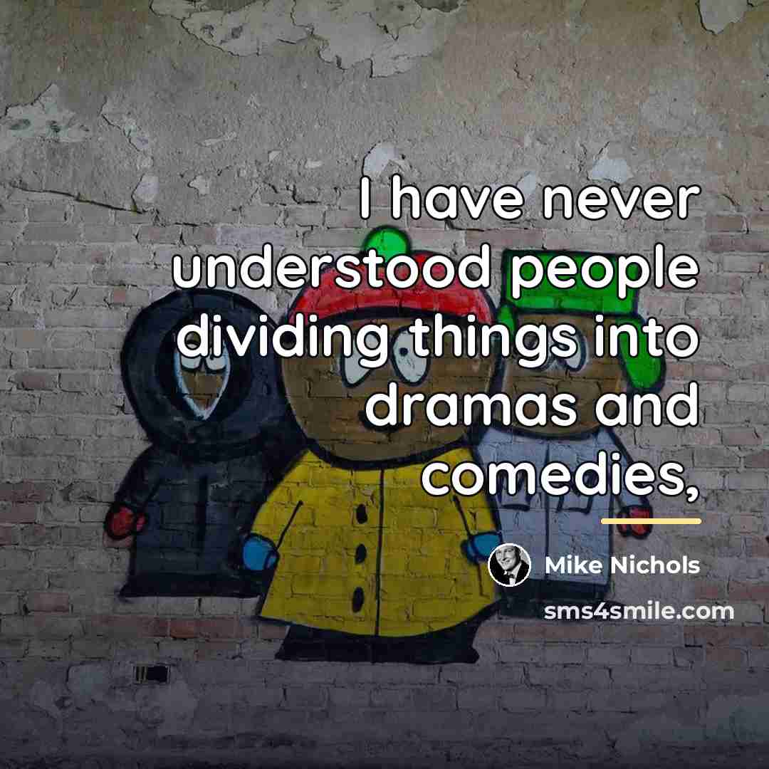 “I have never understood people dividing things into dramas and…” quote by Mike Nichols