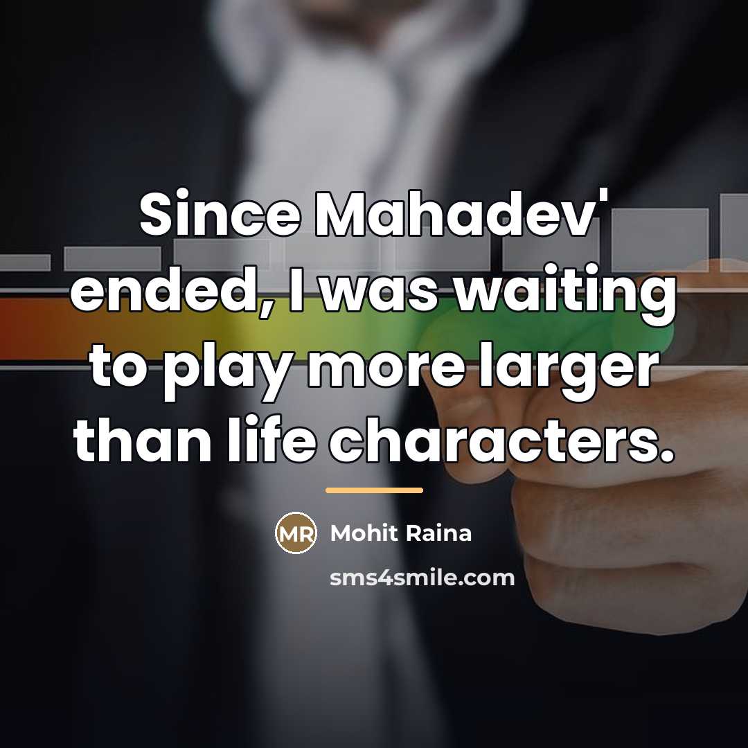“Since Mahadev' ended, I was waiting to play more larger…” quote by Mohit Raina