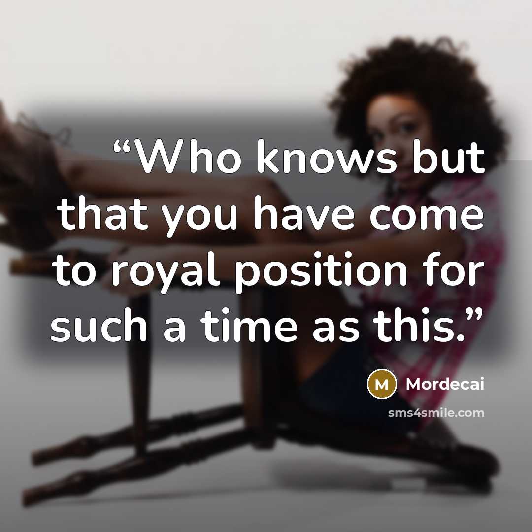 “Who knows but that you have come to royal position for such a time as this.” quote by Mordecai