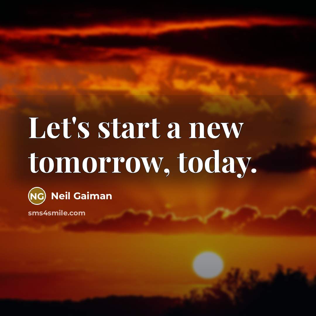 “Let's start a new tomorrow, today.…” quote by Neil Gaiman