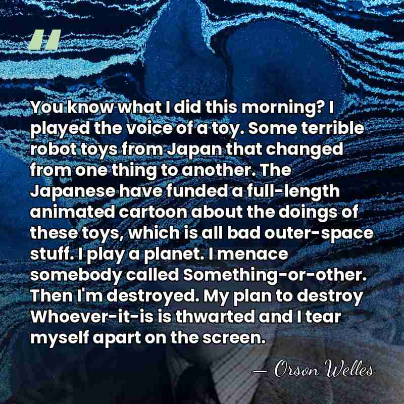 You know what I did this morning? I played the voice of&hellip; - Orson Welles